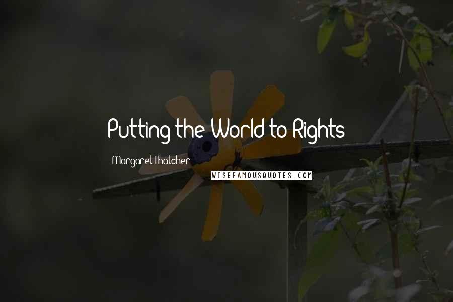 Margaret Thatcher Quotes: Putting the World to Rights