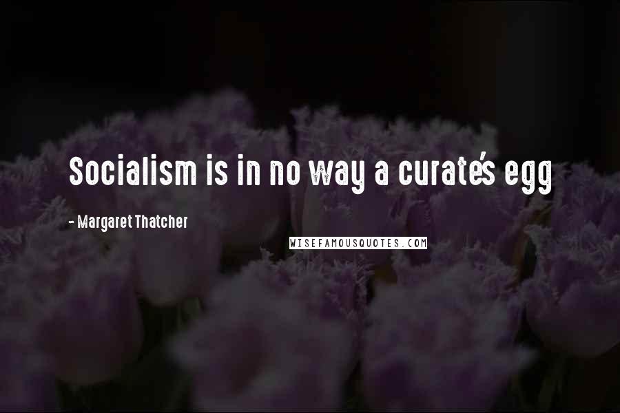 Margaret Thatcher Quotes: Socialism is in no way a curate's egg