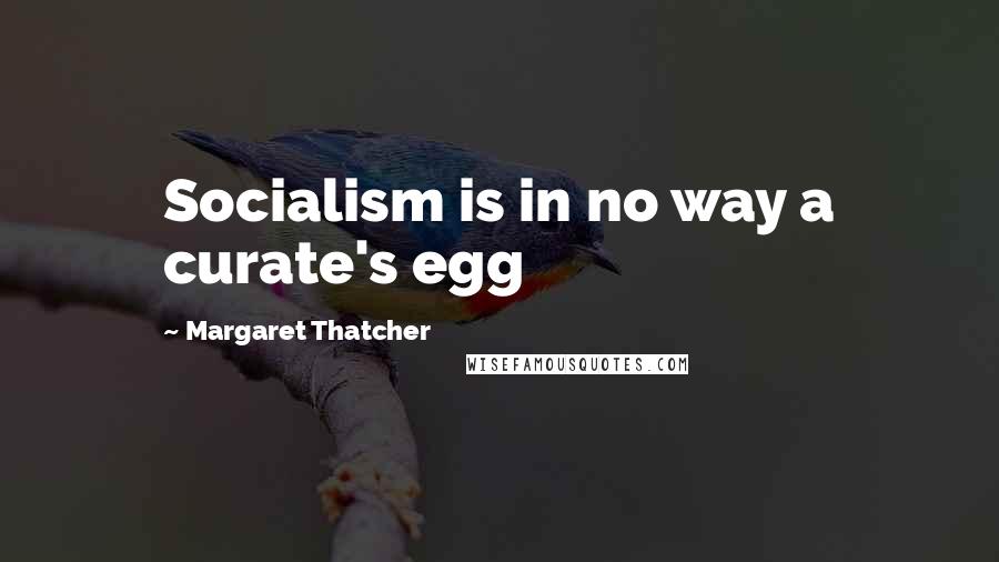 Margaret Thatcher Quotes: Socialism is in no way a curate's egg