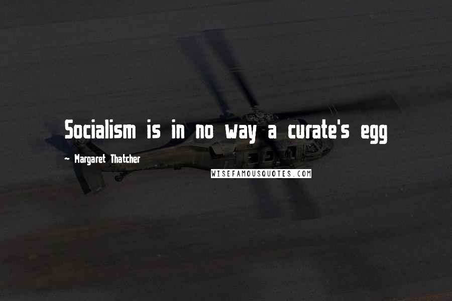 Margaret Thatcher Quotes: Socialism is in no way a curate's egg