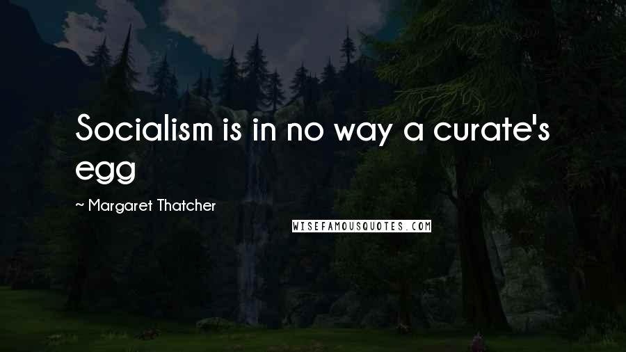 Margaret Thatcher Quotes: Socialism is in no way a curate's egg