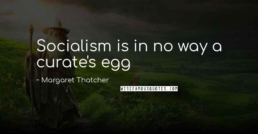 Margaret Thatcher Quotes: Socialism is in no way a curate's egg