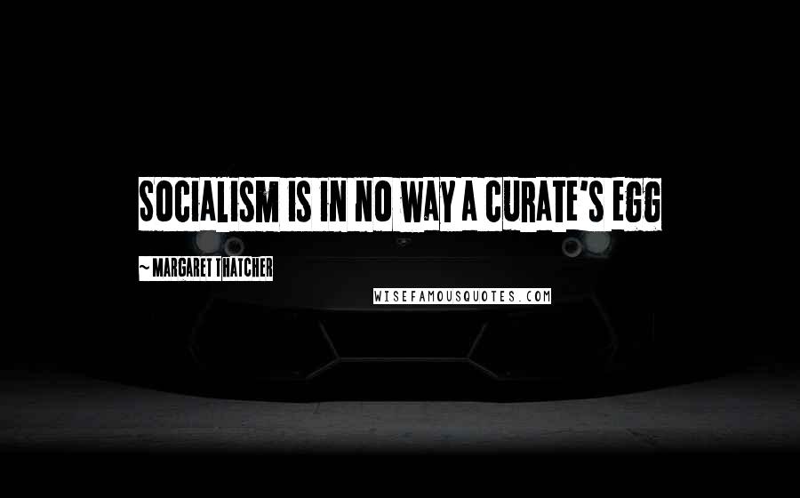 Margaret Thatcher Quotes: Socialism is in no way a curate's egg