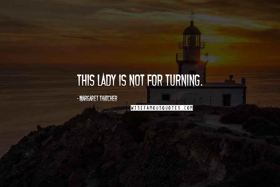 Margaret Thatcher Quotes: This lady is not for turning.