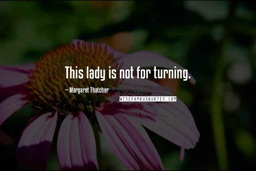 Margaret Thatcher Quotes: This lady is not for turning.