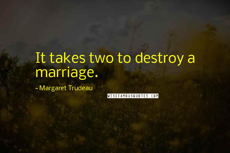 Margaret Trudeau Quotes: It takes two to destroy a marriage.