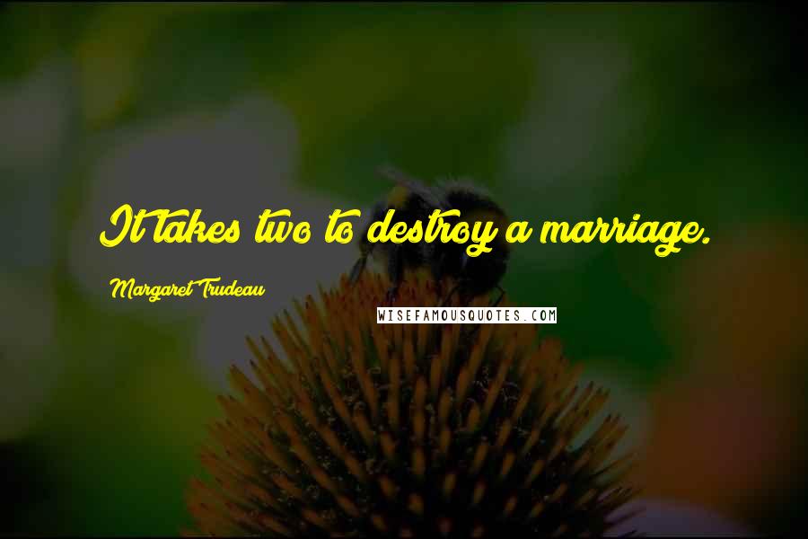 Margaret Trudeau Quotes: It takes two to destroy a marriage.