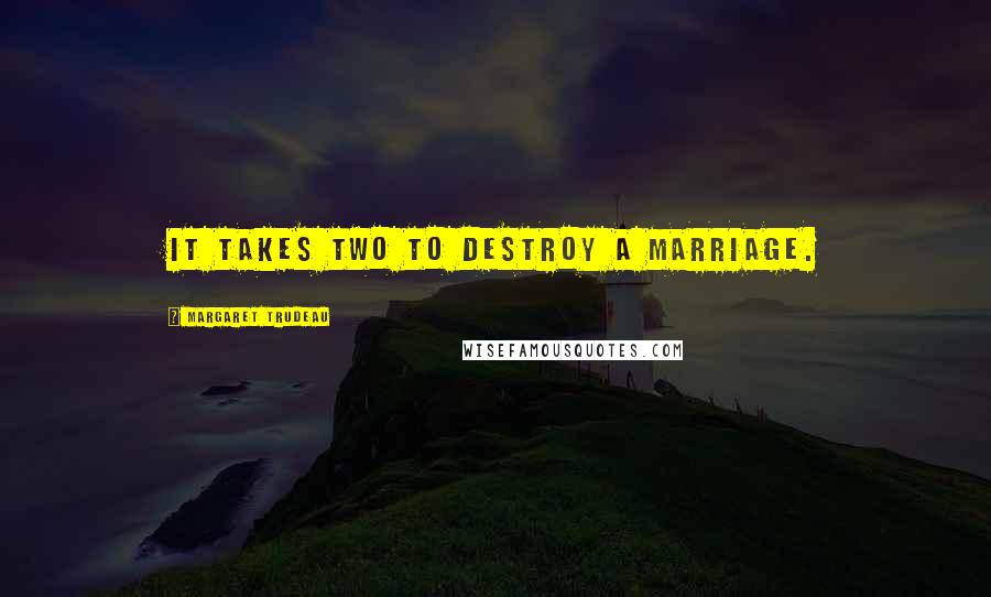 Margaret Trudeau Quotes: It takes two to destroy a marriage.