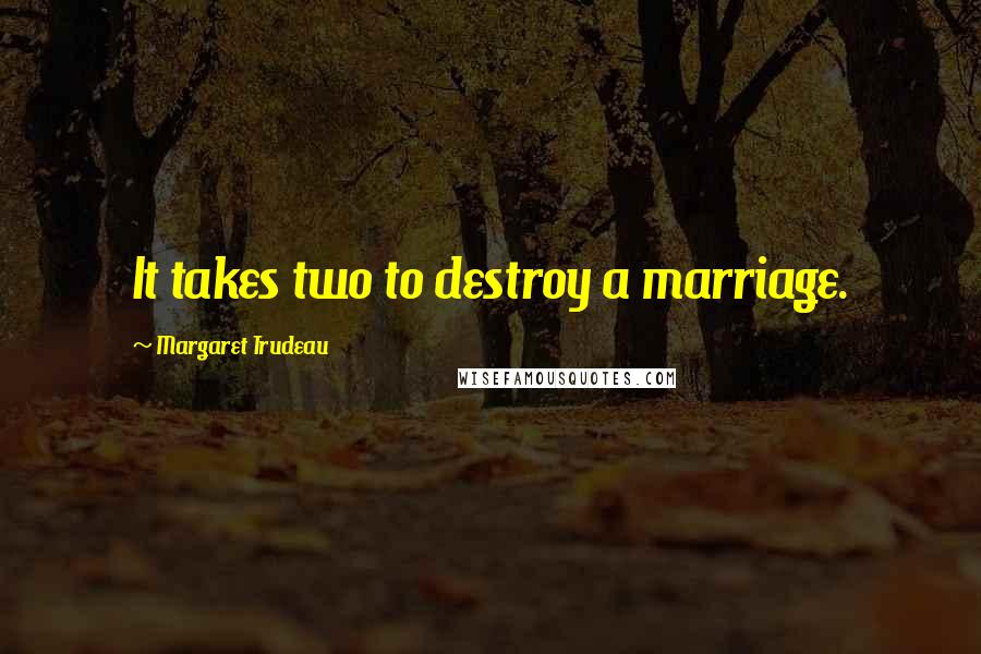 Margaret Trudeau Quotes: It takes two to destroy a marriage.