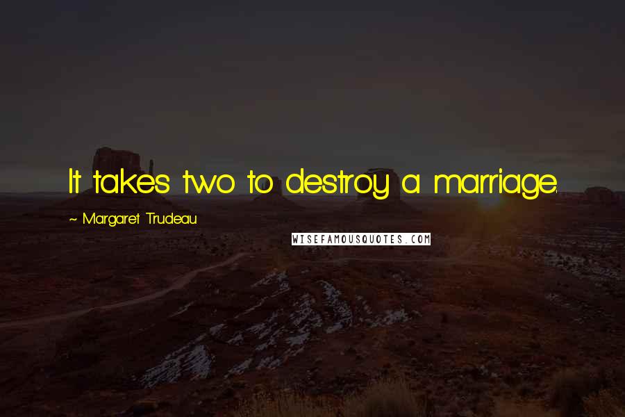 Margaret Trudeau Quotes: It takes two to destroy a marriage.