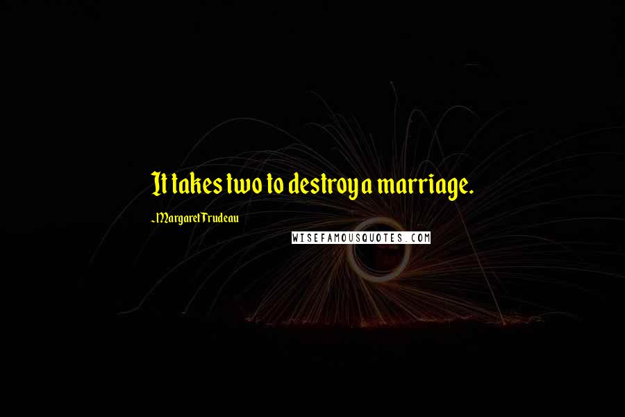 Margaret Trudeau Quotes: It takes two to destroy a marriage.