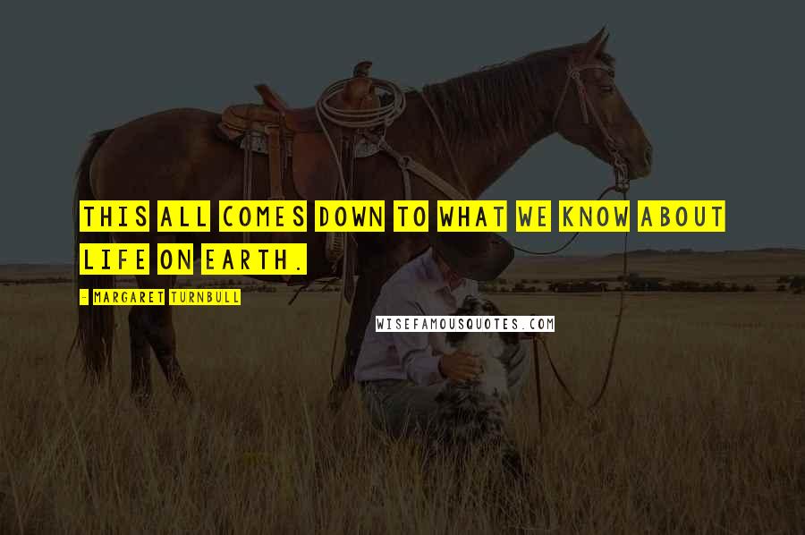 Margaret Turnbull Quotes: This all comes down to what we know about life on Earth.