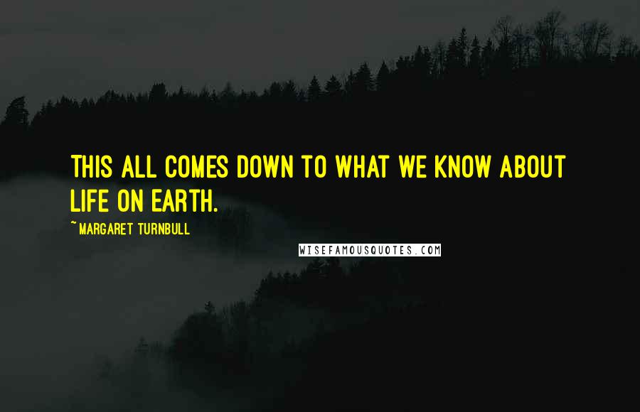 Margaret Turnbull Quotes: This all comes down to what we know about life on Earth.