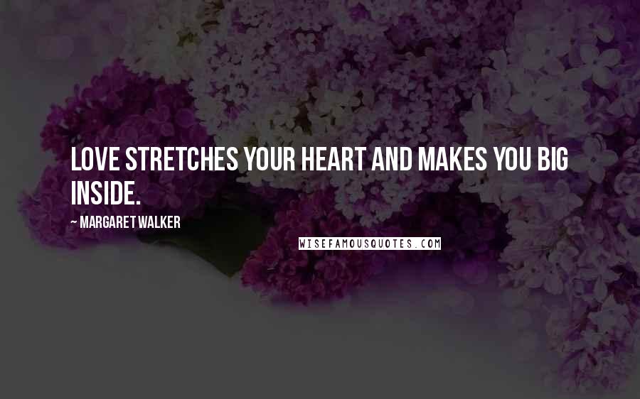 Margaret Walker Quotes: Love stretches your heart and makes you big inside.