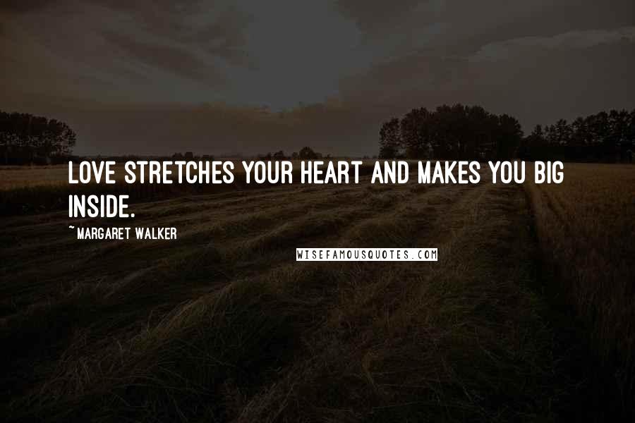 Margaret Walker Quotes: Love stretches your heart and makes you big inside.