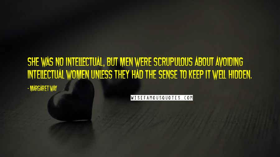 Margaret Way Quotes: She was no intellectual, but men were scrupulous about avoiding intellectual women unless they had the sense to keep it well hidden.