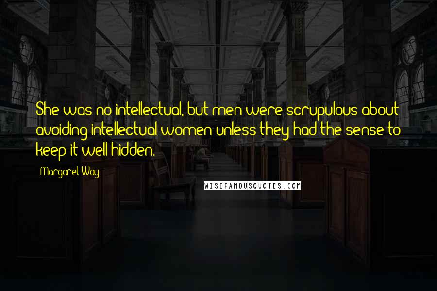 Margaret Way Quotes: She was no intellectual, but men were scrupulous about avoiding intellectual women unless they had the sense to keep it well hidden.