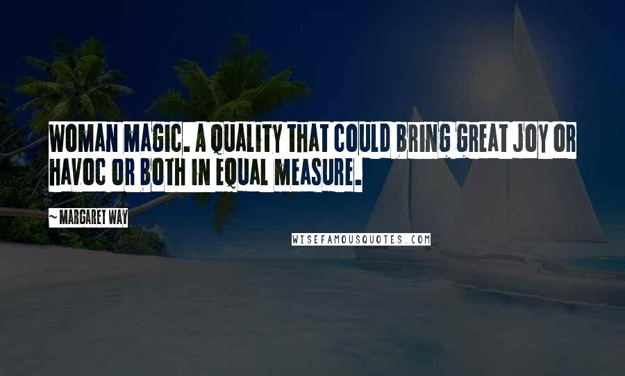Margaret Way Quotes: Woman magic. A quality that could bring great joy or havoc or both in equal measure.
