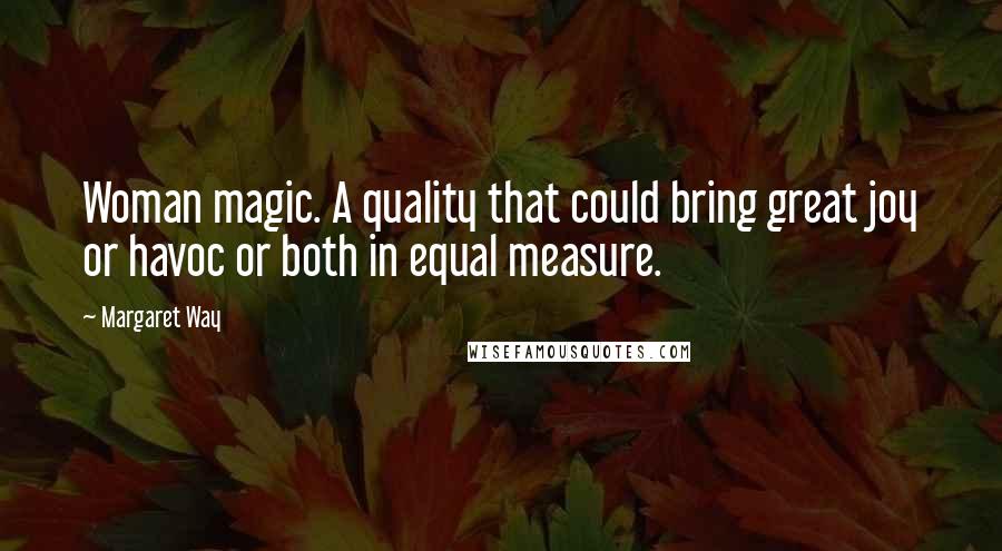 Margaret Way Quotes: Woman magic. A quality that could bring great joy or havoc or both in equal measure.