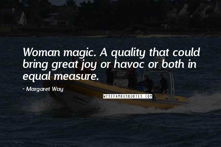 Margaret Way Quotes: Woman magic. A quality that could bring great joy or havoc or both in equal measure.