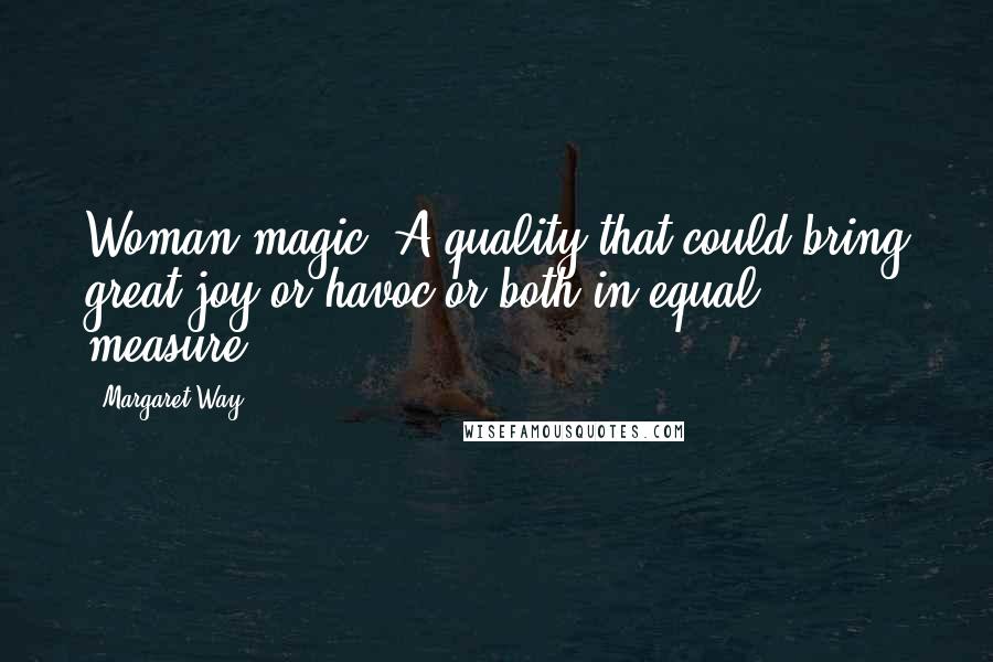 Margaret Way Quotes: Woman magic. A quality that could bring great joy or havoc or both in equal measure.