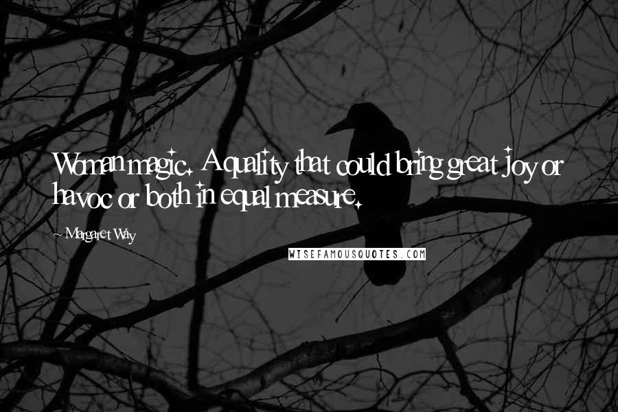 Margaret Way Quotes: Woman magic. A quality that could bring great joy or havoc or both in equal measure.