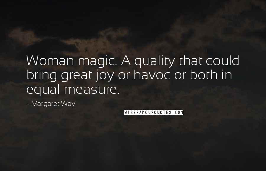 Margaret Way Quotes: Woman magic. A quality that could bring great joy or havoc or both in equal measure.