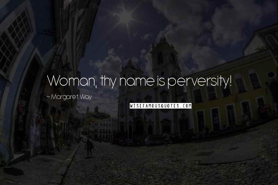 Margaret Way Quotes: Woman, thy name is perversity!