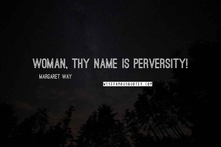 Margaret Way Quotes: Woman, thy name is perversity!