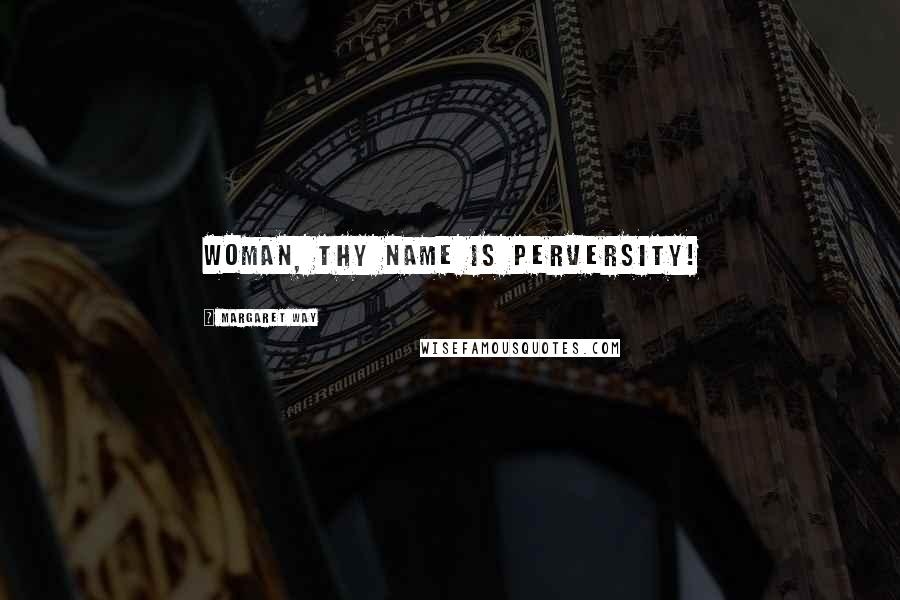Margaret Way Quotes: Woman, thy name is perversity!