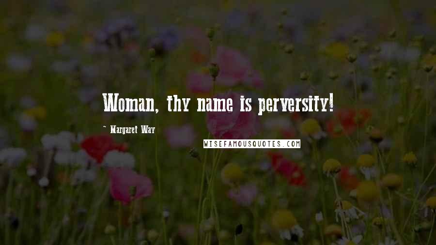 Margaret Way Quotes: Woman, thy name is perversity!