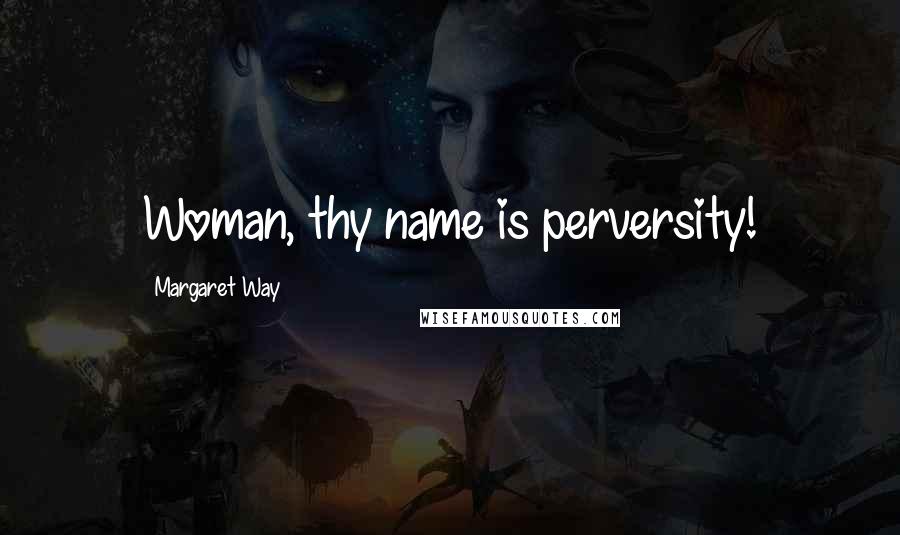 Margaret Way Quotes: Woman, thy name is perversity!
