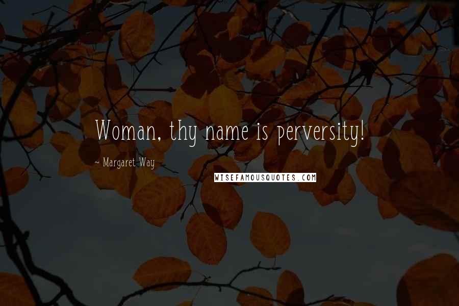 Margaret Way Quotes: Woman, thy name is perversity!