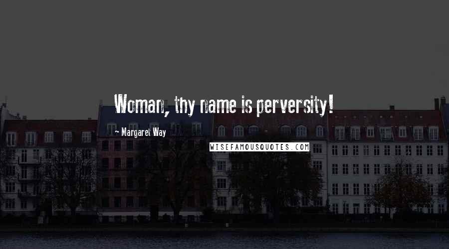 Margaret Way Quotes: Woman, thy name is perversity!