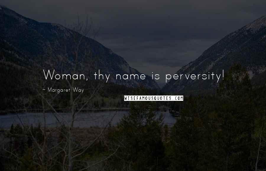 Margaret Way Quotes: Woman, thy name is perversity!