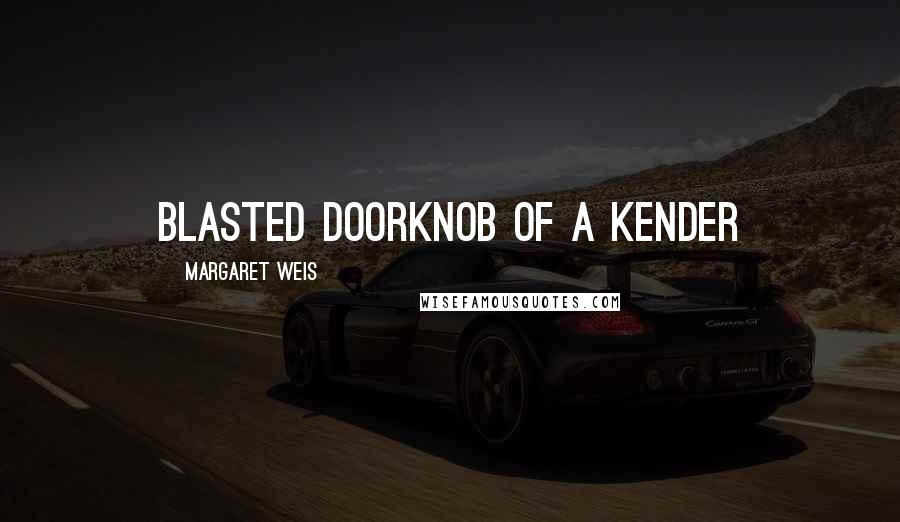 Margaret Weis Quotes: Blasted doorknob of a kender