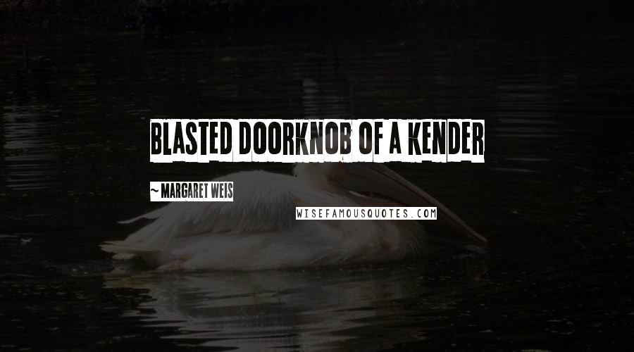 Margaret Weis Quotes: Blasted doorknob of a kender