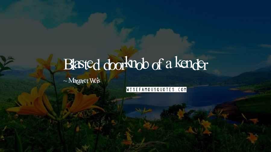 Margaret Weis Quotes: Blasted doorknob of a kender