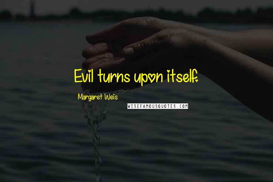 Margaret Weis Quotes: Evil turns upon itself.