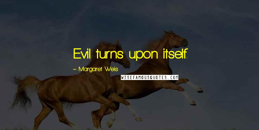 Margaret Weis Quotes: Evil turns upon itself.