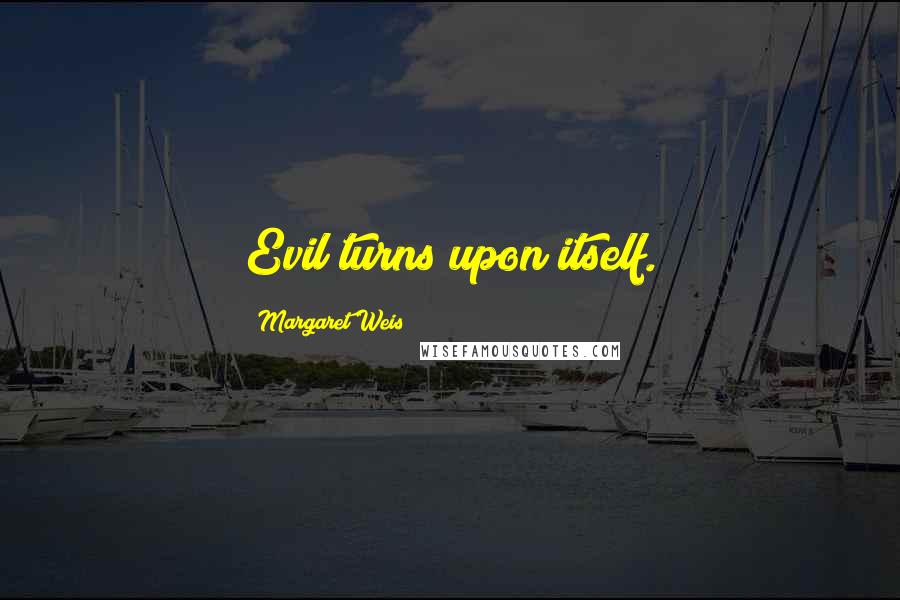 Margaret Weis Quotes: Evil turns upon itself.