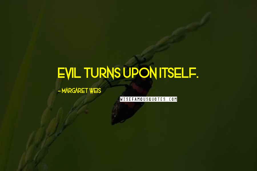 Margaret Weis Quotes: Evil turns upon itself.