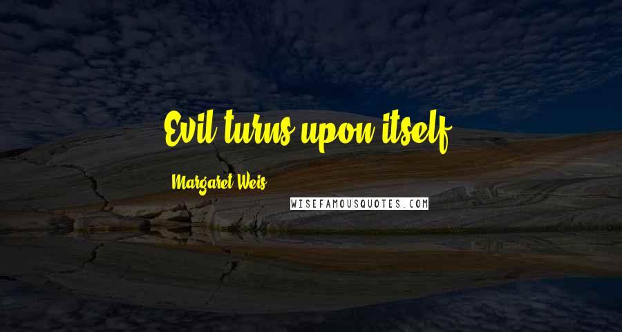 Margaret Weis Quotes: Evil turns upon itself.