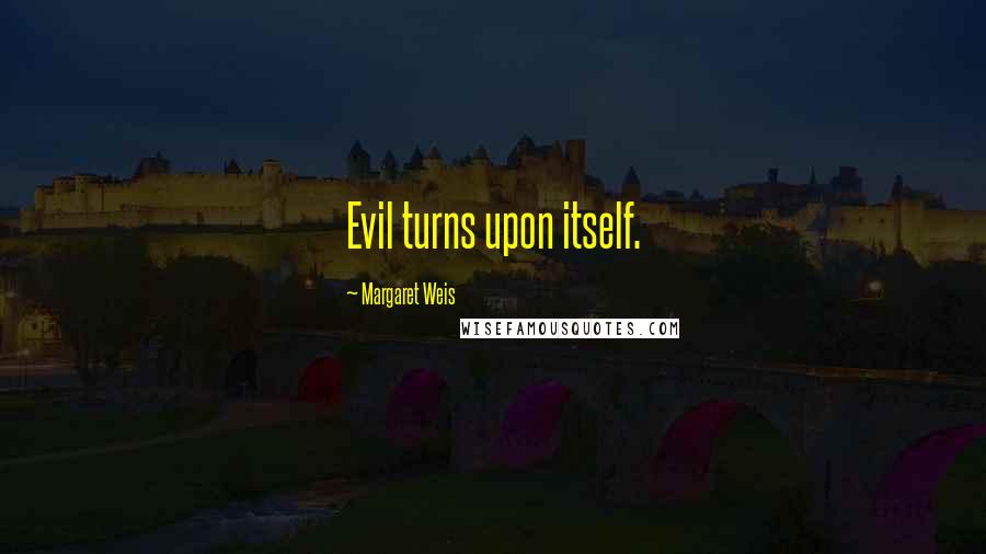 Margaret Weis Quotes: Evil turns upon itself.