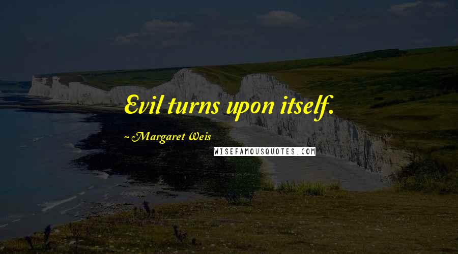 Margaret Weis Quotes: Evil turns upon itself.