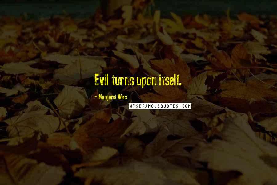 Margaret Weis Quotes: Evil turns upon itself.