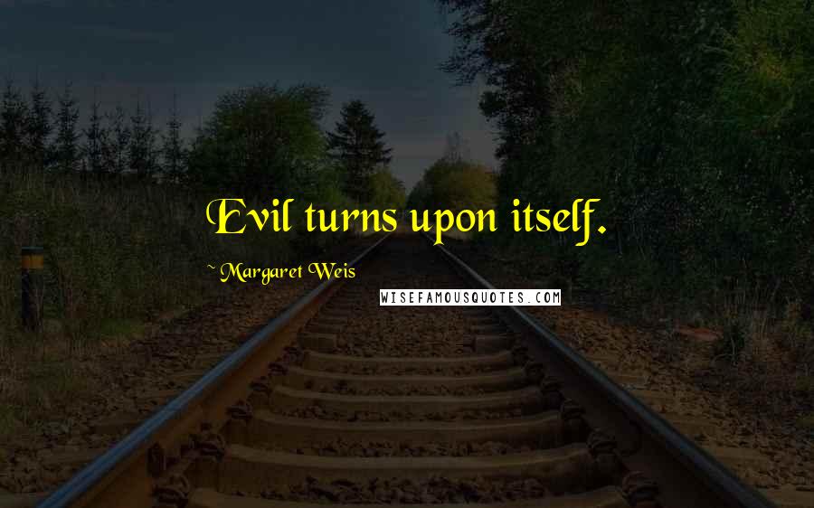 Margaret Weis Quotes: Evil turns upon itself.