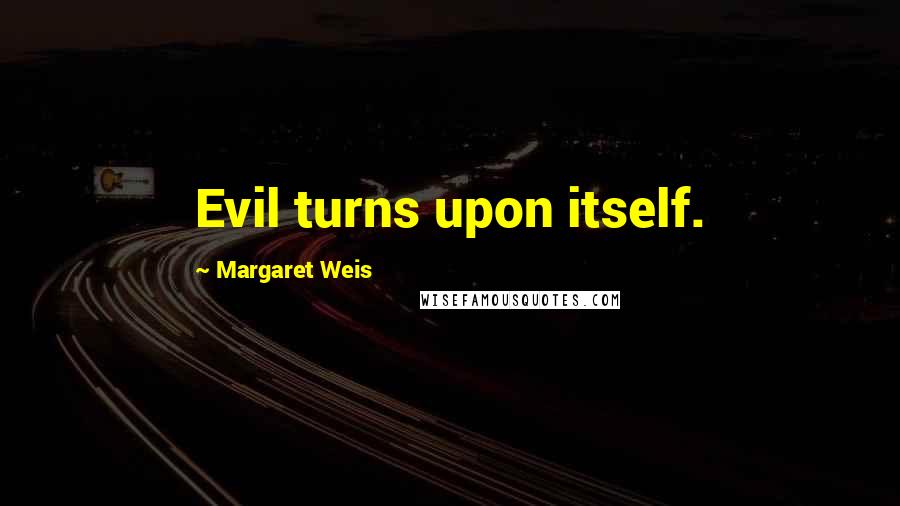 Margaret Weis Quotes: Evil turns upon itself.