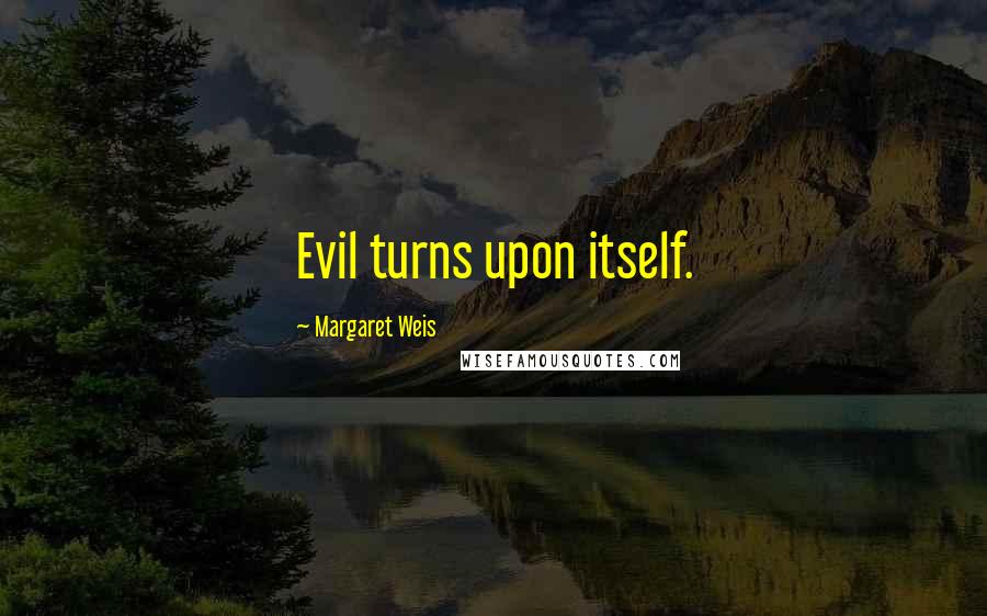 Margaret Weis Quotes: Evil turns upon itself.