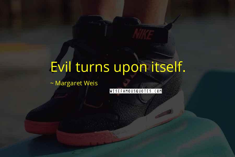 Margaret Weis Quotes: Evil turns upon itself.